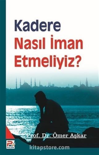 Kadere Nasıl İman Etmeliyiz ?