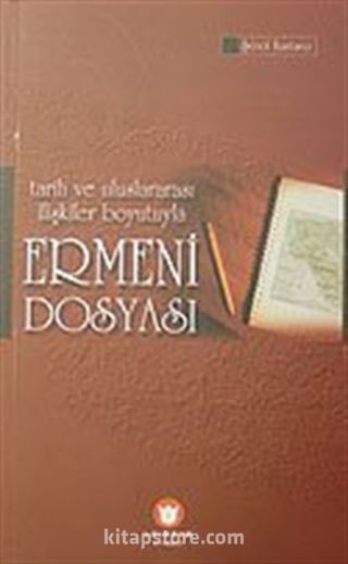 Tarih ve Uluslararası İlişkiler Boyutuyla Ermeni Dosyası