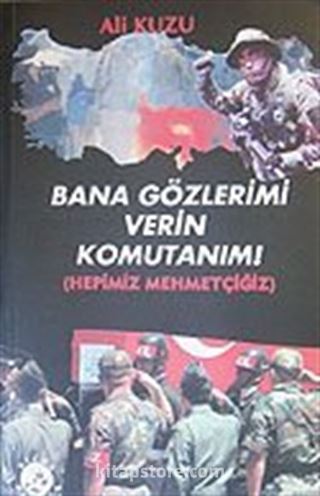 Bana Gözlerimi Verin Komutanım! Hepimiz Mehmetçiğiz