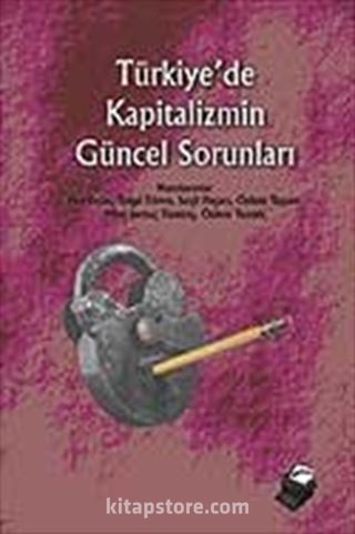 Türkiye'de Kapitalizmin Güncel Sorunları