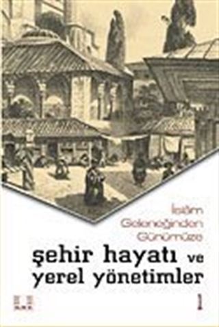 İslam Geleneğinden Günümüze Şehir Hayatı ve Yerel Yönetimler (2 Cilt)