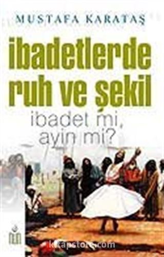 İbadetlerde Ruh ve Şekil İbadet mi, Ayin mi?