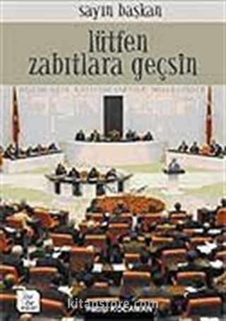 Sayın Başkan Lütfen Zabıtlara Geçsin