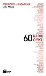 60 Kadın 60 Öykü / İpek Dokulu Başarılar