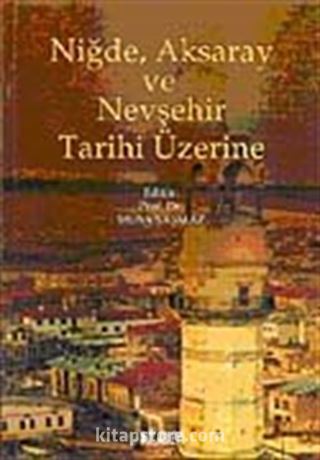 Niğde, Aksaray ve Nevşehir Tarihi Üzerine