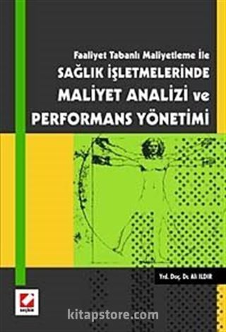 Faaliyet Tabanlı Maliyetleme İle Sağlık İşletmelerinde Maliyet Analizi ve Performans Yönetimi