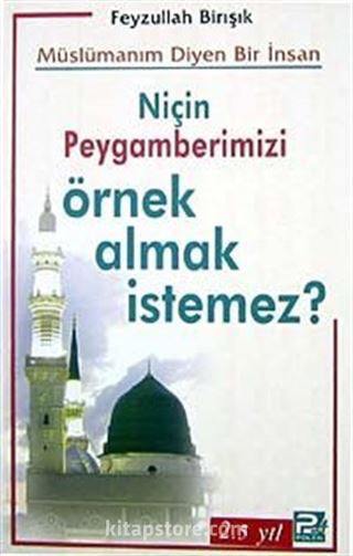 Müslümanım Diyen Bir İnsan Niçin Peygamberimizi Örnek Almak İstemez?