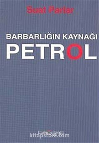 Barbarlığın Kaynağı Petrol