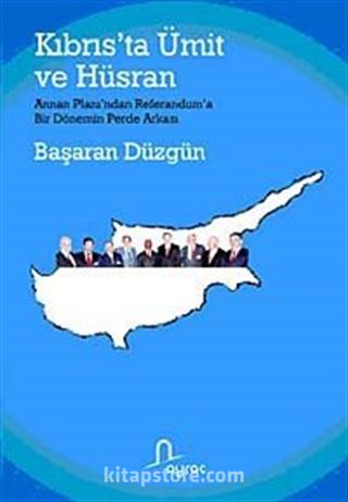 Kıbrıs'ta Ümit ve Hüsran Annan Planı'ndan Referandum'a Bir Dönemin Perde Arkası