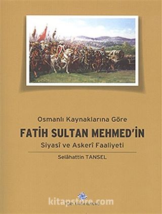 Osmanlı Kaynaklarına Göre Fatih Sultan Mehmed'in Siyasi ve Askeri Faaliyeti