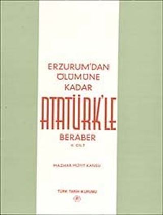 Erzurum'dan Ölümüne Kadar Atatürk'le Beraber (I.Cilt)