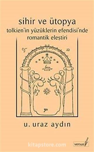 Sihir ve Ütopya Tolkien'in Yüzüklerin Efendisi'nde Romantik Eleştiri