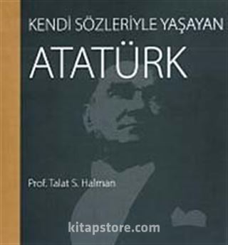 Kendi Sözleriyle Yaşayan Atatürk