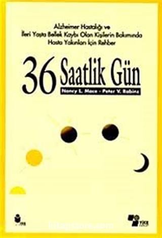 36 Saatlik Gün Alzheimer Hastalığı ve İleri Yaşta Bellek Kaybı Olan Kişilerin Bakımında Hasta Yakınları İçin Rehber