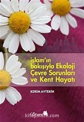 İslam'ın Bakışıyla Ekoloji Çevre Sorunları Ve Kent Hayatı