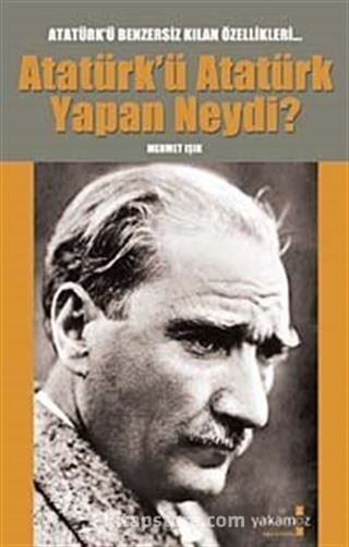 Atatürk'ü Atatürk Yapan Neydi?