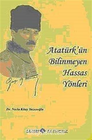 Atatürk'ün Bilinmeyen Hassas Yönleri