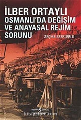 Osmanlıda Değişim ve Anayasal Rejim Sorunu (Seçme Eserleri II)