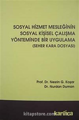 Sosyal Hizmet Mesleğinin Sosyal Kişisel Çalışma Yönteminde Bir Uygulama (Seher Kara Dosyası)