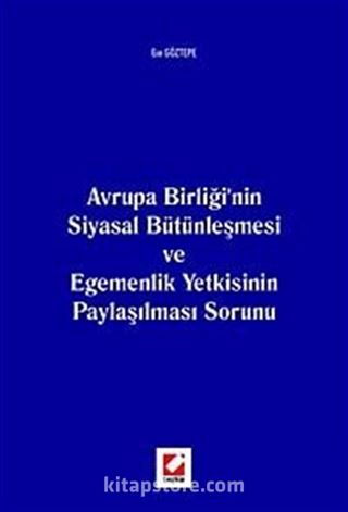 Avrupa Birliği'nin Siyasal Bütünleşmesi ve Egemenlik Yetkisinin Paylaşılması Sorunu