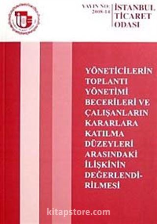 Yöneticilerin Toplantı Yönetimi Becerileri ve Çalışanların Kararlara Katılma Düzeyleri Arasındaki İlişkinin Değerlendirilmesi