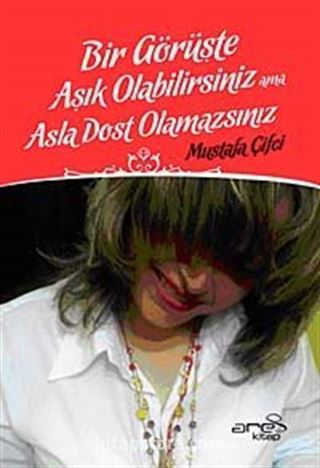 Bir Görüşte Aşık Olabilirsiniz Ama Asla Dost Olamazsınız