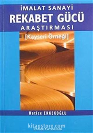 İmalat Sanayi Rekabet Gücü Araştırması Kayseri Örneği