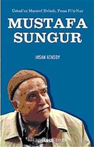 Üstadın Manevi Evladı, Fena Fi'n Nur Mustafa Sungur