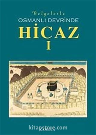 Belgelerle Osmanlı Devrinde Hicaz-I