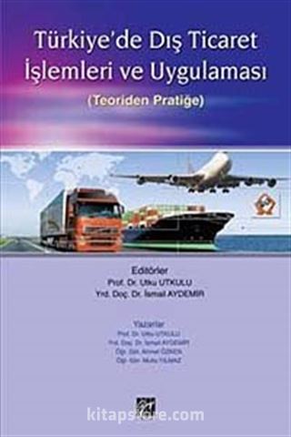 Türkiye'de Dış Ticaret İşlemleri ve Uygulaması (Teoriden Pratiğe)