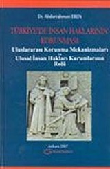 Türkiye'de İnsan Haklarının Korunması Uluslararası Korunma Mekanizmaları ve Ulusal İnsan Hakları Kurumlarının Rolü