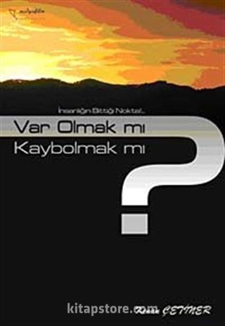 Var Olmak mı? Kaybolmak mı?