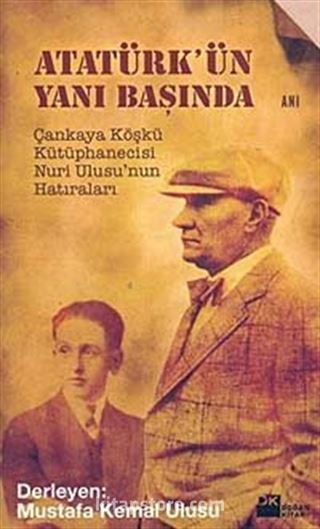 Atatürk'ün Yanı Başında Çankaya Köşkü Kütüphanecisi Nuri Ulusu'nun Hatıraları