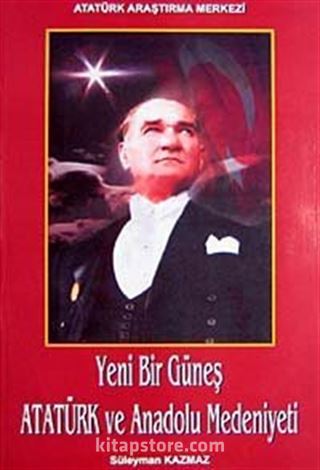 Yeni Bir Güneş Atatürk ve Anadolu Medeniyeti