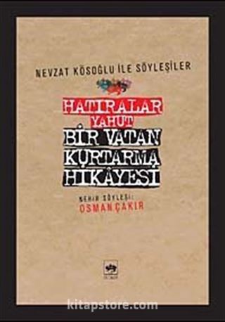 Hatıralar Yahut Bir Vatan Kurtarma Hikayesi (Nevzat Kösoğlu ile Söyleşiler)