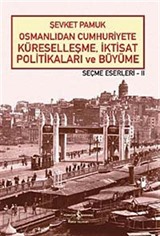 Osmanlıdan Cumhuriyete Küreselleşme, İktisat Politikaları ve Büyüme - Seçme Eserleri - II