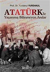 Atatürk'le Yaşanmış Bilinmeyen Anılar