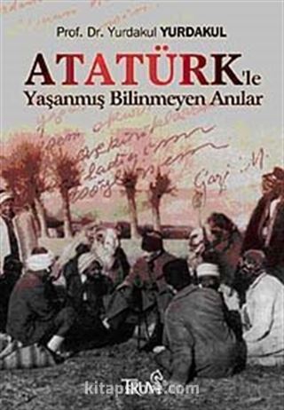 Atatürk'le Yaşanmış Bilinmeyen Anılar