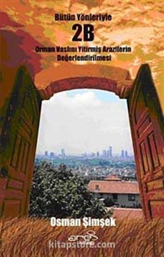 Bütün Yönleriyle 2 B Orman Vasfını Yitirmiş Arazilerin Değerlendirilmesi