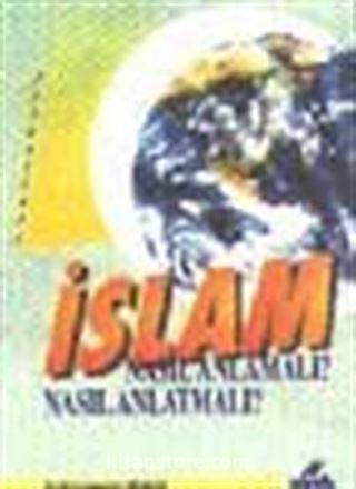 İslam; Nasıl Anlamalı? Nasıl Anlatmalı?