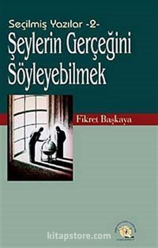 Seçilmiş Yazılar-2 / Şeylerin Gerçeğini Söyleyebilmek!