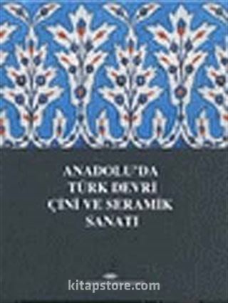 Anadolu'da Türk Devri Çini ve Seramik Sanatı