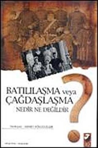 Batılılaşma Veya Çağdaşlaşma Nedir Ne Değildir?