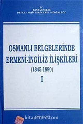 Osmanlı Belgelerinde Ermeni- İngiliz İlişkileri (1845-1890) I