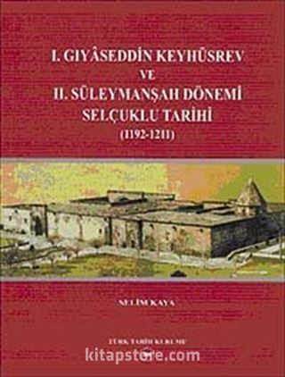 I. Gıyaseddin Keyhüsrev ve II. Süleymanşah Dönemi Selçuklu Tarihi (1192-121)