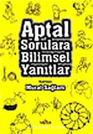 Aptal Sorulara Bilimsel Yanıtlar