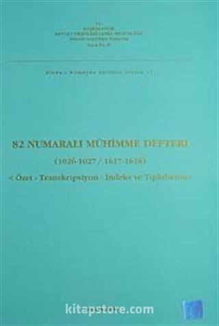 82 Numaralı Mühimme Defteri (1026-1027 / 1617-1618) Özet-Transkripsiyon-İndeks ve Tıpkıbasım