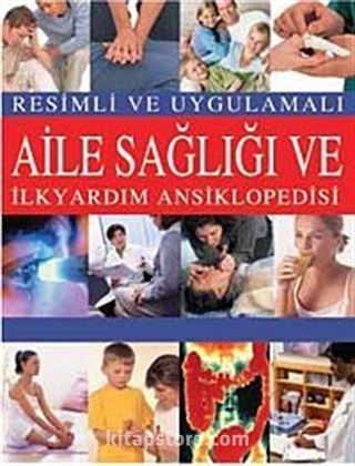 Resimli ve Uygulamalı Aile Sağlığı ve İlkyardım Ansiklopedisi