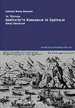 16. Yüzyılda Adriyatik'te Korsanlık ve Eşkiyalık: Senjli Uskoklar