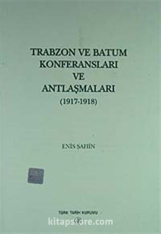 Trabzon ve Batum Konferansları ve Antlaşmaları (1917-1918)